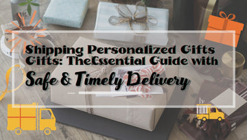 Shipping Personalized Gifts Your Essential Guide to Safe & Timely Delivery
