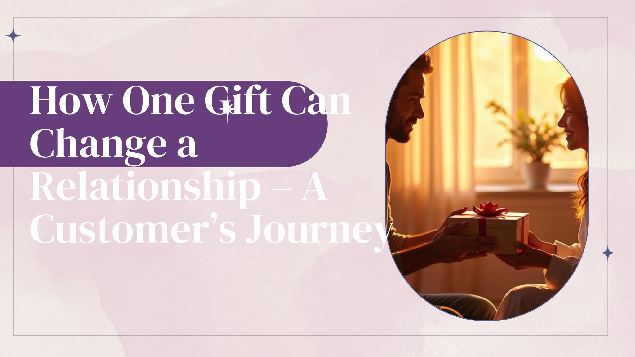 How One Gift Can Change a Relationship – A Customer’s Journey