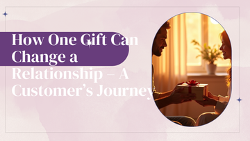 How One Gift Can Change a Relationship – A Customer’s Journey