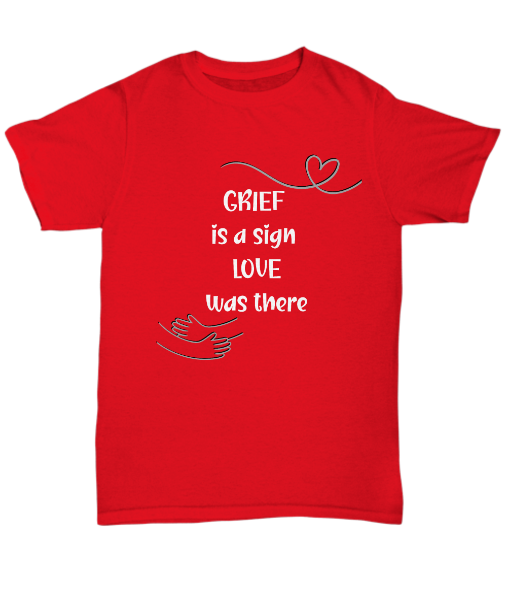 Grief support unisex t shirt, memorial shirt, remembrance shirt, emotional support, healing after loss, thinking of you, grief is a sign love was there