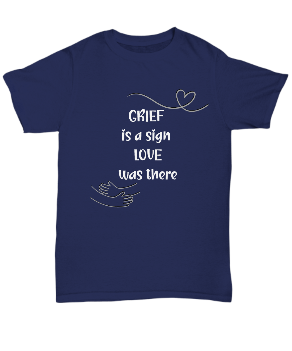 Grief support unisex t shirt, memorial shirt, remembrance shirt, emotional support, healing after loss, thinking of you, grief is a sign love was there