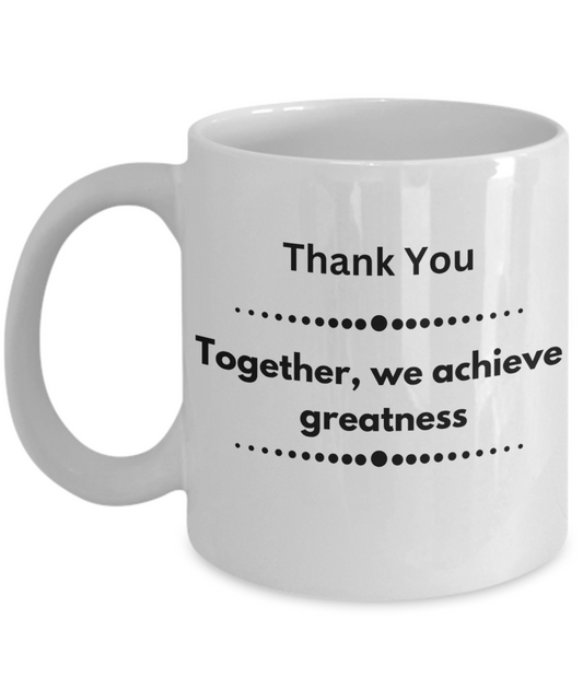 Thank you - Together we achieve greatness white ceramic coffee/tea mug, office gift, corporate gifts, employee gifts, employee appreciation, staff recognition, workplace gifts, thank you mug