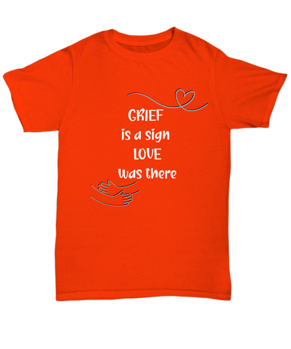 Grief support unisex t shirt, memorial shirt, remembrance shirt, emotional support, healing after loss, thinking of you, grief is a sign love was there