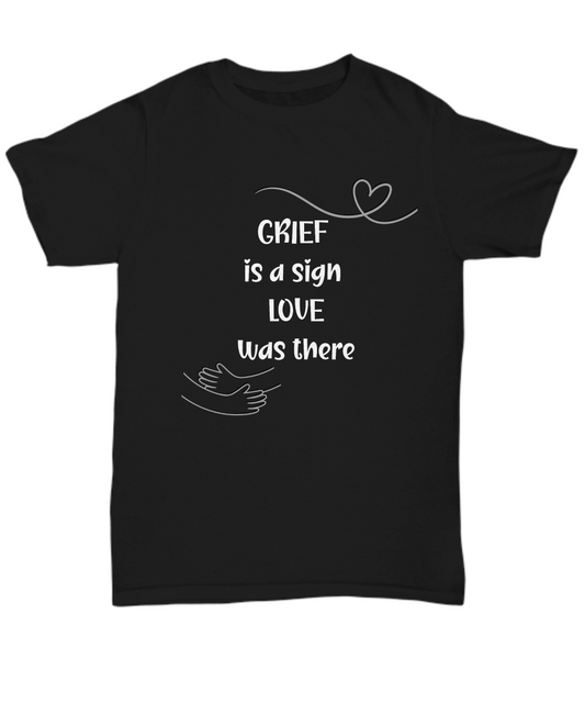 Grief support unisex t shirt, memorial shirt, remembrance shirt, emotional support, healing after loss, thinking of you, grief is a sign love was there